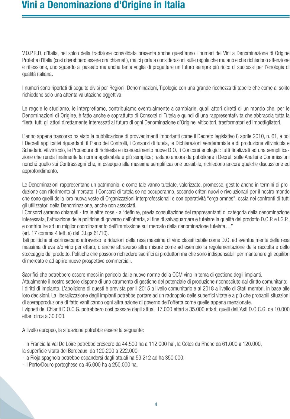 d Italia, nel solco della tradizione consolidata presenta anche quest anno i numeri dei nominazione di Origine Protetta d Italia (così dovrebbero essere ora chiamati), ma ci porta a considerazioni