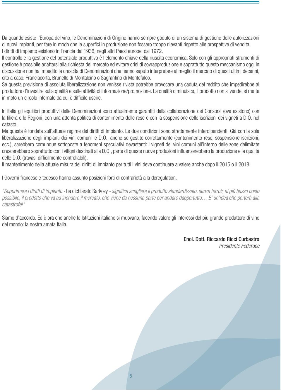 Il controllo e la gestione del potenziale produttivo è l elemento chiave della riuscita economica.