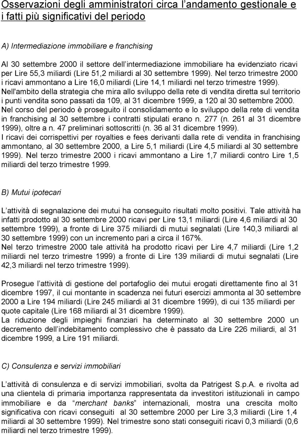 Nel terzo trimestre 2000 i ricavi ammontano a Lire 16,0 miliardi (Lire 14,1 miliardi nel terzo trimestre 1999).