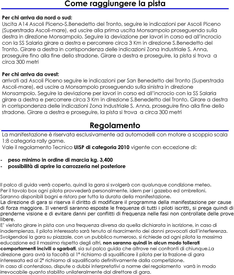 Seguire la deviazione per lavori in corso ed all incrocio con la SS Salaria girare a destra e percorrere circa 3 Km in direzione S.Benedetto del Tronto.