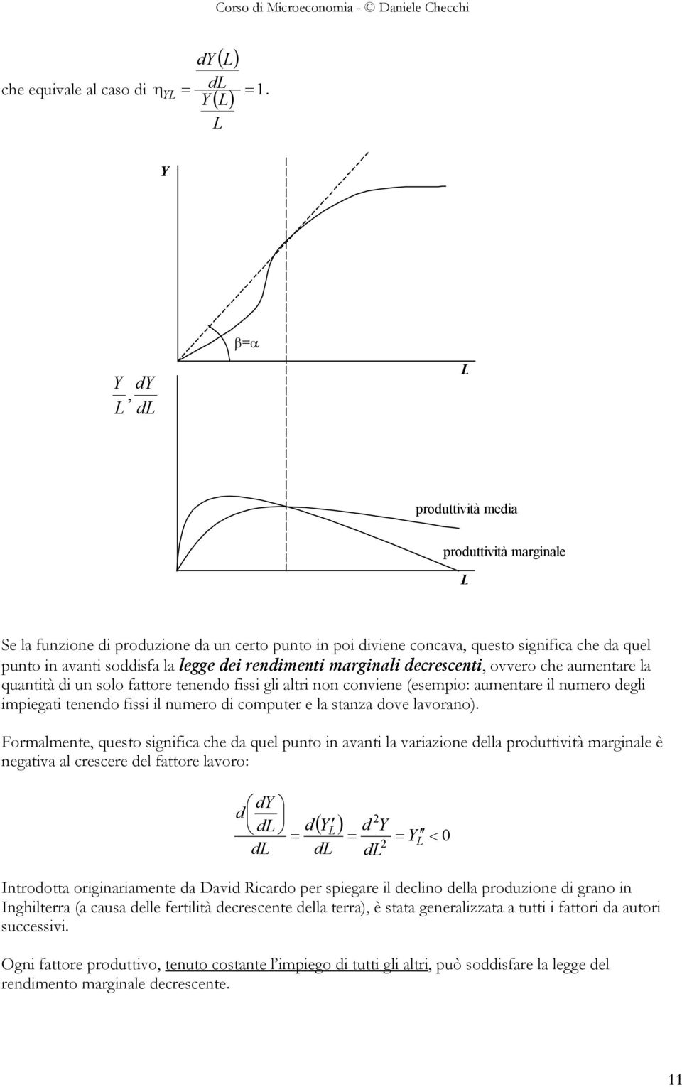 marginali decrescenti, ovvero che aumentare la quantità di un solo fattore tenendo fissi gli altri non conviene (esempio: aumentare il numero degli impiegati tenendo fissi il numero di computer e la