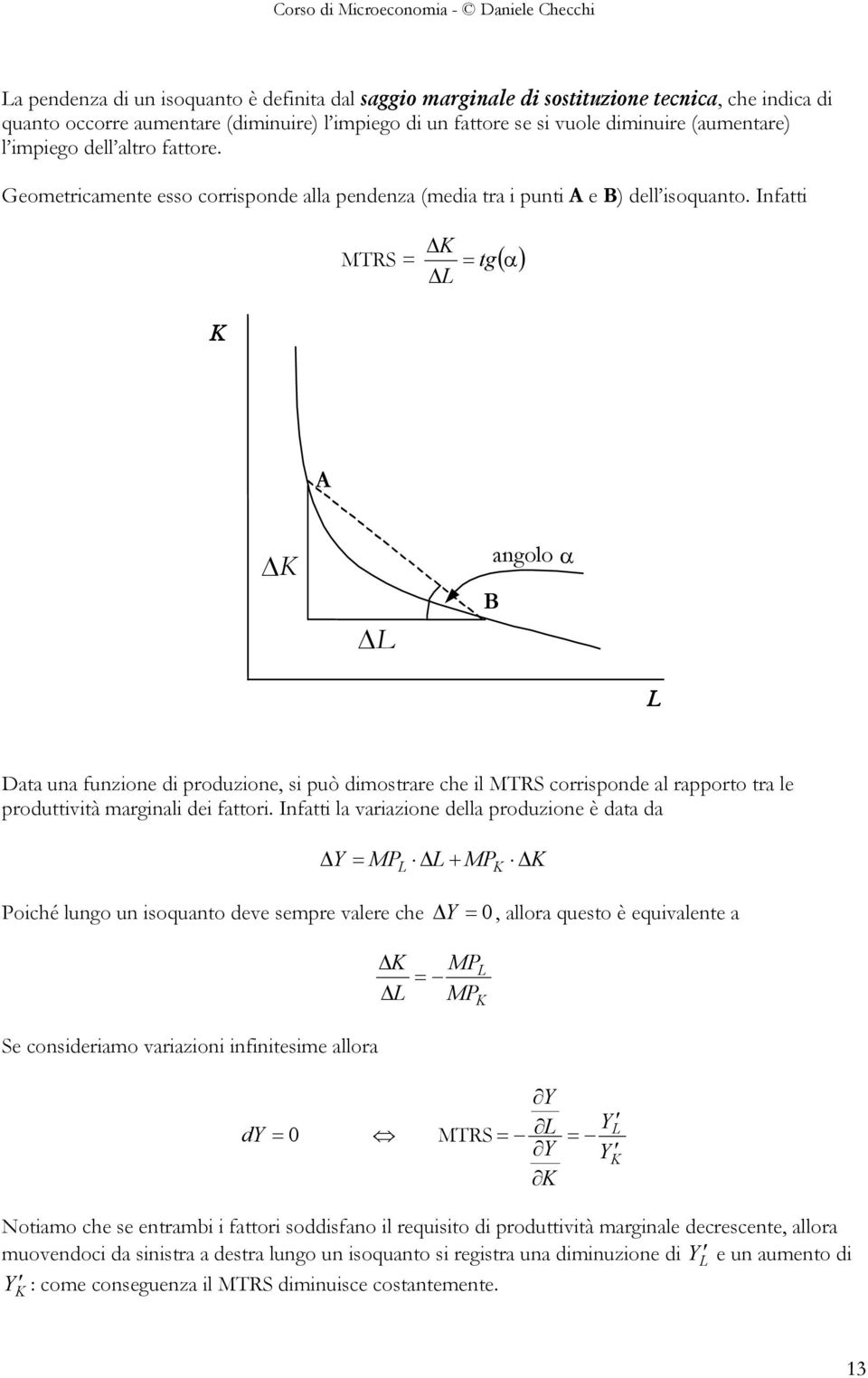 Infatti MTRS = = tg( α) A B angolo α Data una funzione di produzione, si può dimostrare che il MTRS corrisponde al rapporto tra le produttività marginali dei fattori.