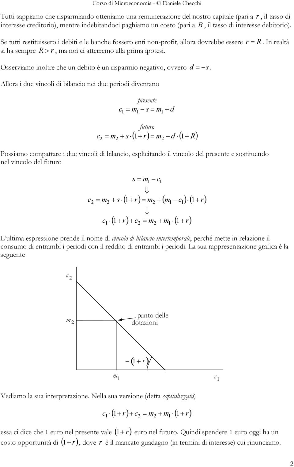 In realtà Osserviamo inoltre che un debito è un risparmio negativo, ovvero Allora i due vincoli di bilancio nei due periodi diventano presente c m s = m + d = d = s.