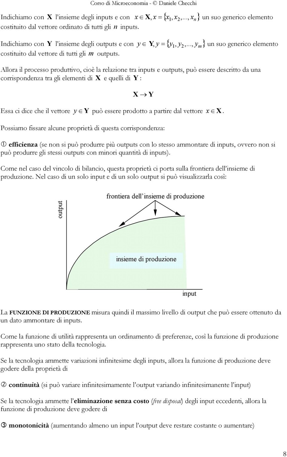 un suo generico elemento, Allora il processo produttivo, cioè la relazione tra inputs e outputs, può essere descritto da una corrispondenza tra gli elementi di X e quelli di : X y m Essa ci dice che