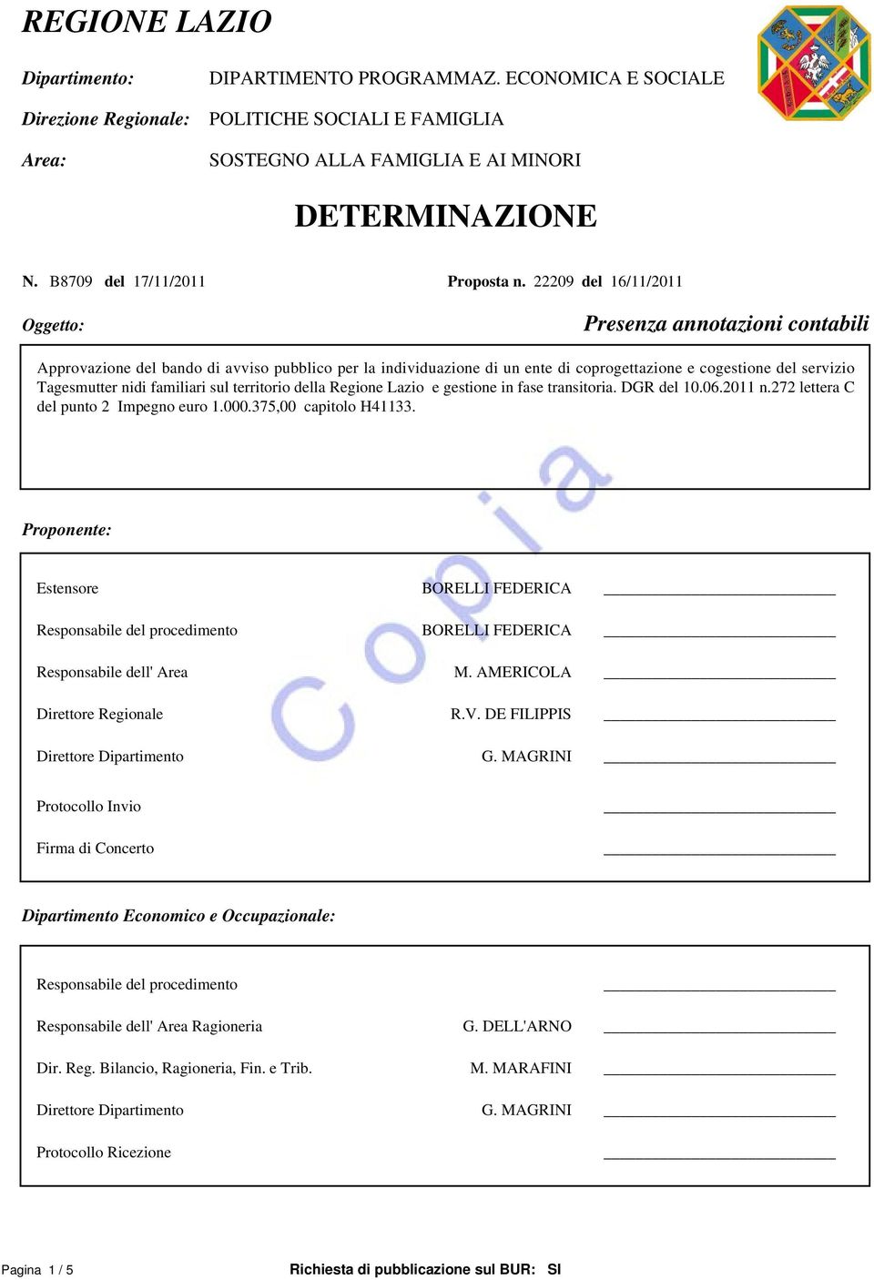 22209 del 16/11/2011 Oggetto: Presenza annotazioni contabili Approvazione del bando di avviso pubblico per la individuazione di un ente di coprogettazione e cogestione del servizio Tagesmutter nidi