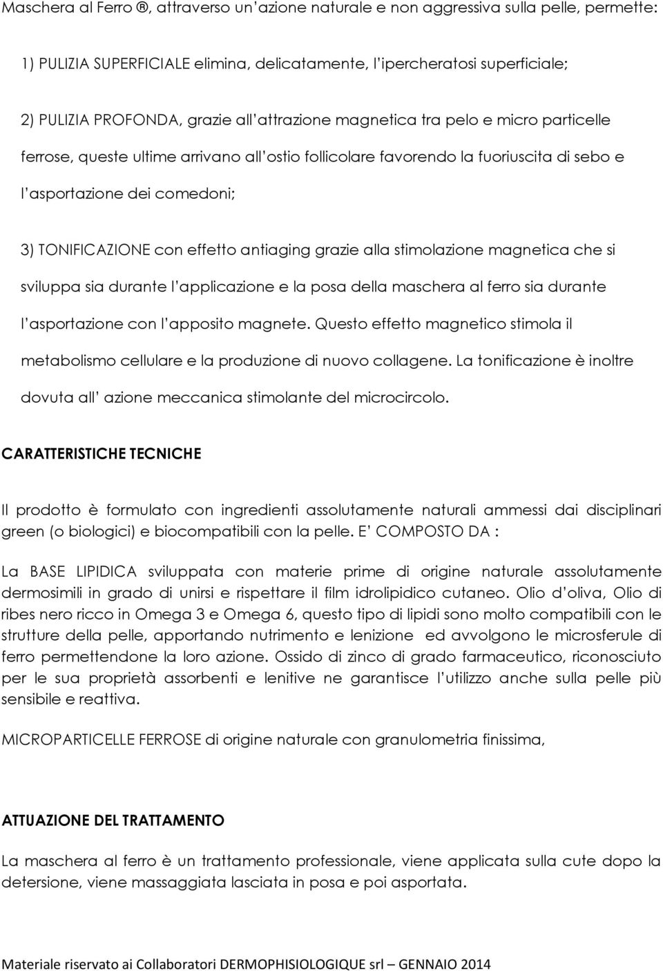 antiaging grazie alla stimolazione magnetica che si sviluppa sia durante l applicazione e la posa della maschera al ferro sia durante l asportazione con l apposito magnete.