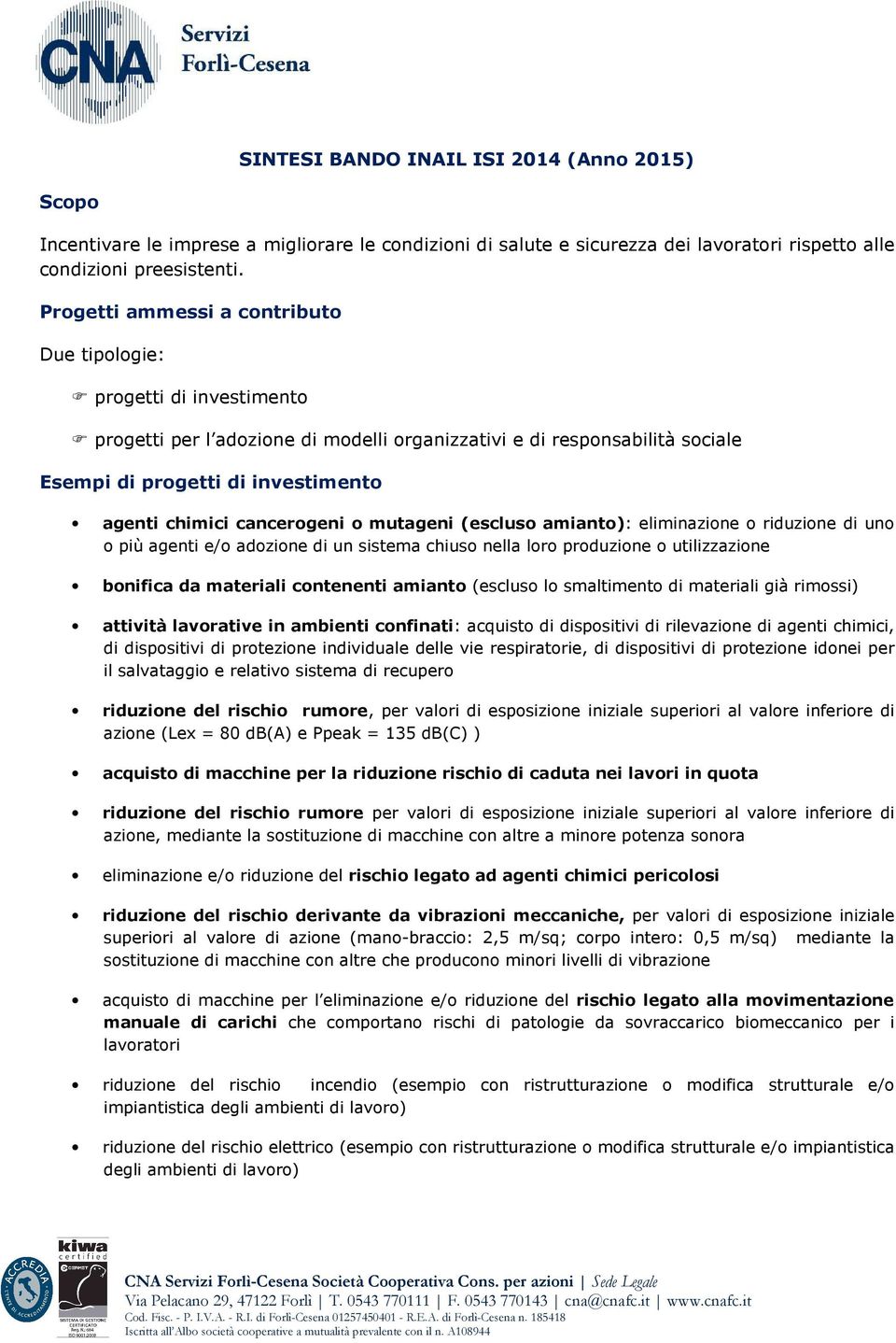 cancerogeni o mutageni (escluso amianto): eliminazione o riduzione di uno o più agenti e/o adozione di un sistema chiuso nella loro produzione o utilizzazione bonifica da materiali contenenti amianto