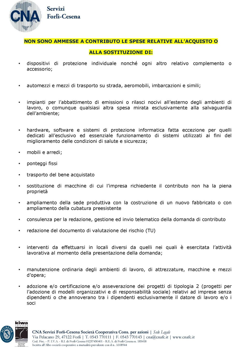 esclusivamente alla salvaguardia dell ambiente; hardware, software e sistemi di protezione informatica fatta eccezione per quelli dedicati all esclusivo ed essenziale funzionamento di sistemi