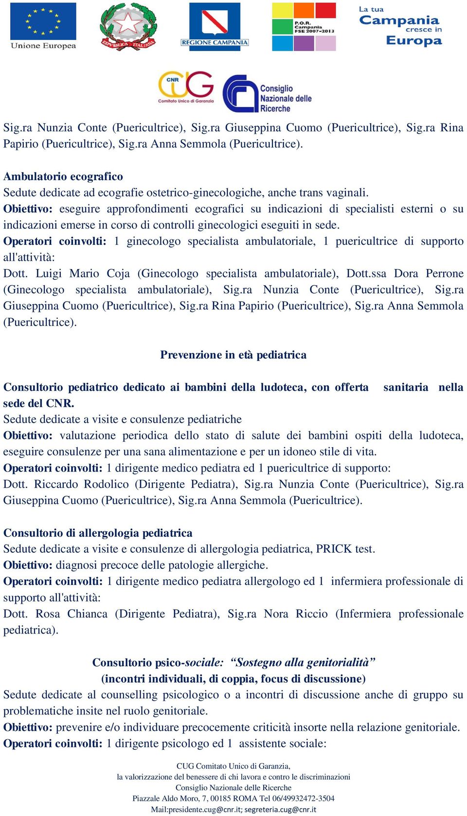 Obiettivo: eseguire approfondimenti ecografici su indicazioni di specialisti esterni o su indicazioni emerse in corso di controlli ginecologici eseguiti in sede.