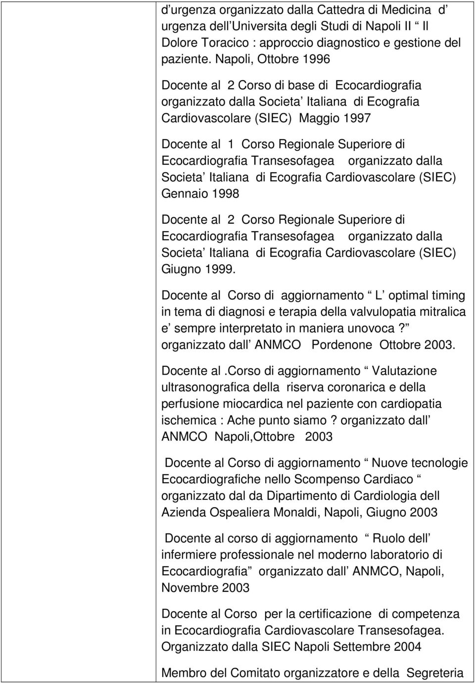 Ecocardiografia Transesofagea organizzato dalla Societa Italiana di Ecografia Cardiovascolare (SIEC) Gennaio 1998 Docente al 2 Corso Regionale Superiore di Ecocardiografia Transesofagea organizzato