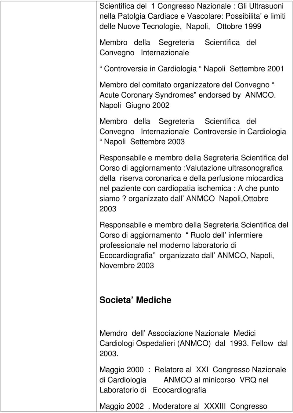 Napoli Giugno 2002 Membro della Segreteria Scientifica del Convegno Internazionale Controversie in Cardiologia Napoli Settembre 2003 Responsabile e membro della Segreteria Scientifica del Corso di