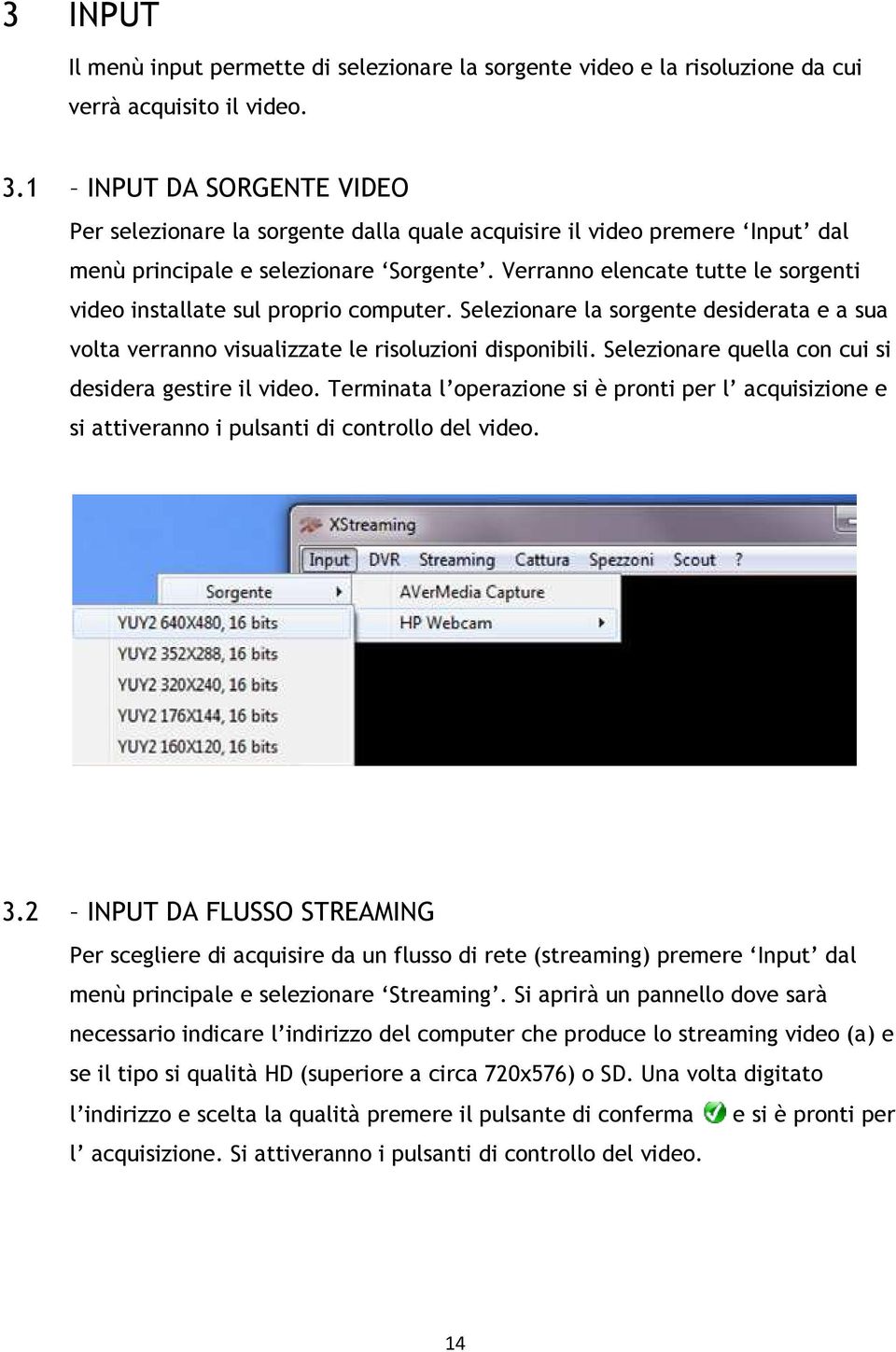 Verranno elencate tutte le sorgenti video installate sul proprio computer. Selezionare la sorgente desiderata e a sua volta verranno visualizzate le risoluzioni disponibili.