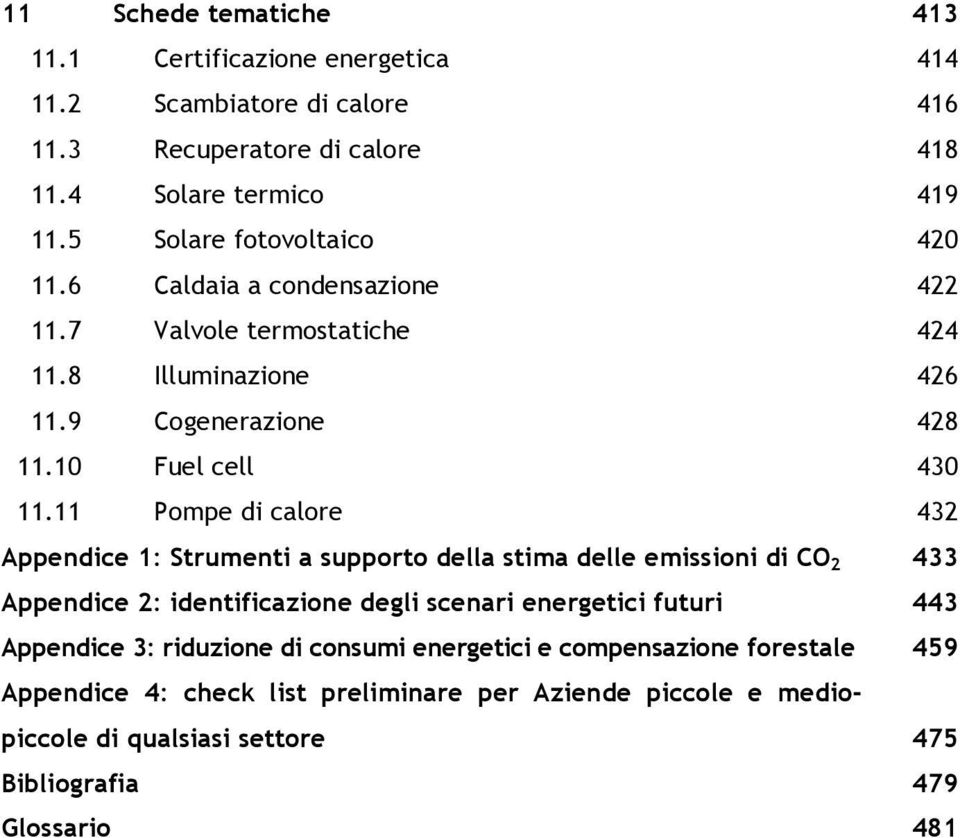 11 Pompe di calore 432 Appendice 1: Strumenti a supporto della stima delle emissioni di CO 2 Appendice 2: identificazione degli scenari energetici futuri Appendice 3: