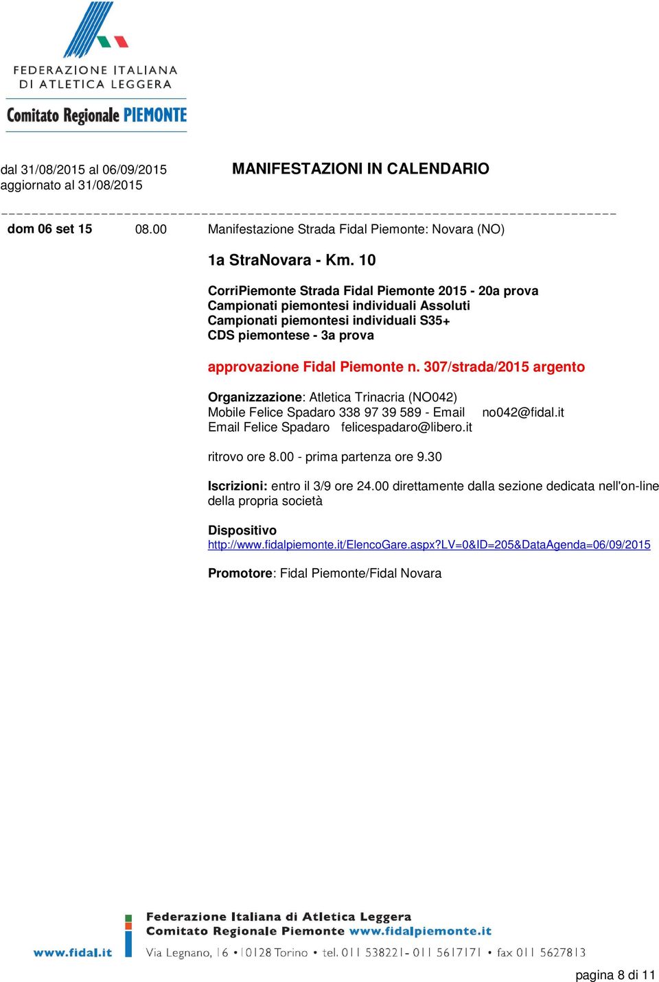 Fidal Piemonte n. 307/strada/2015 argento Organizzazione: Atletica Trinacria (NO042) Mobile Felice Spadaro 338 97 39 589 - Email Email Felice Spadaro felicespadaro@libero.