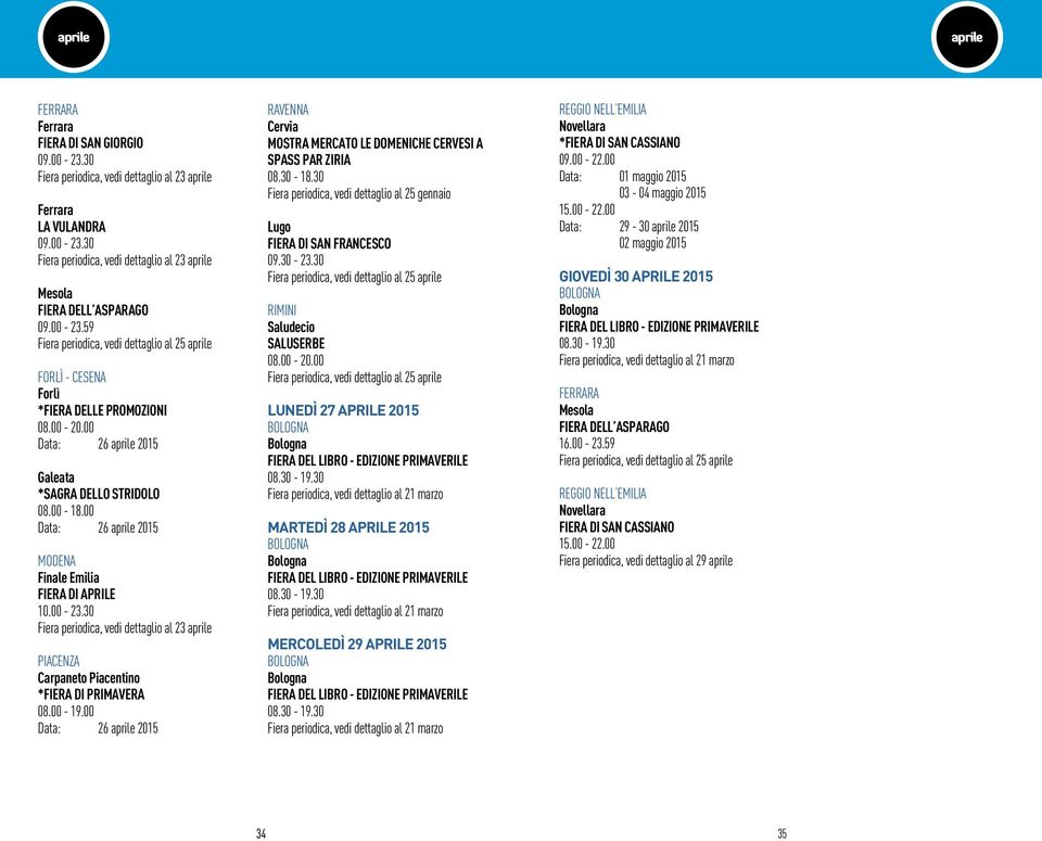 00 Data: 26 aprile 2015 Cervia Mostra mercato le domeniche cervesi a spass par ziria 08.30-18.30 Fiera periodica, vedi dettaglio al 25 gennaio Lugo Fiera di san francesco 09.30-23.
