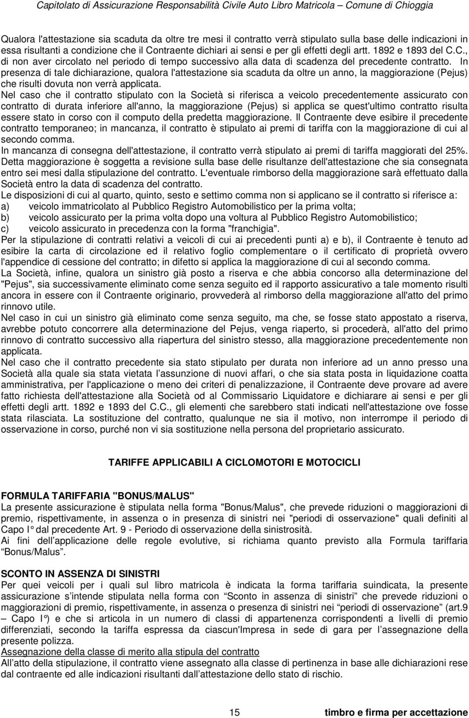 In presenza di tale dichiarazione, qualora l'attestazione sia scaduta da oltre un anno, la maggiorazione (Pejus) che risulti dovuta non verrà applicata.