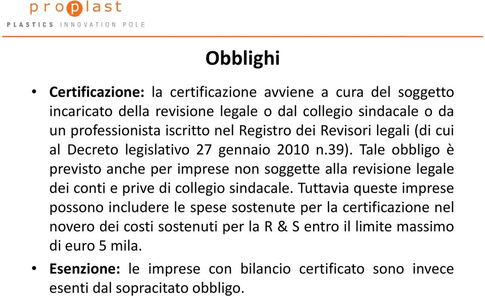 Tale obbligo è previsto anche per imprese non soggette alla revisione legale dei conti e prive di collegio sindacale.