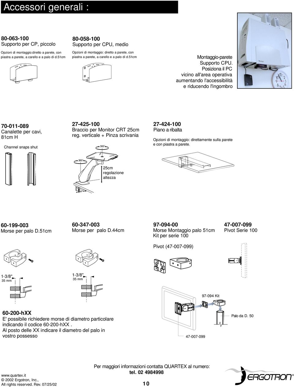 Posiziona il PC vicino all'area operativa aumentando l'accessibilità e riducendo l'ingombro 70-0-089 Canalette per cavi, 8cm H Channel snaps shut 7-45-00 Braccio per Monitor CRT 5cm reg.