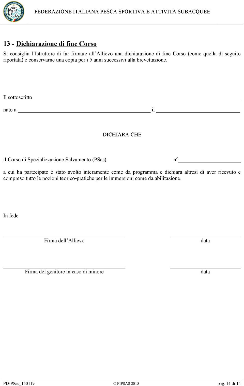 Il sottoscritto nato a il DICHIARA CHE il Corso di Specializzazione Salvamento (PSas) n a cui ha partecipato è stato svolto interamente come da