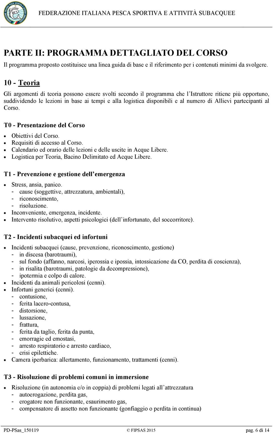 numero di Allievi partecipanti al Corso. T0 - Presentazione del Corso Obiettivi del Corso. Requisiti di accesso al Corso. Calendario ed orario delle lezioni e delle uscite in Acque Libere.