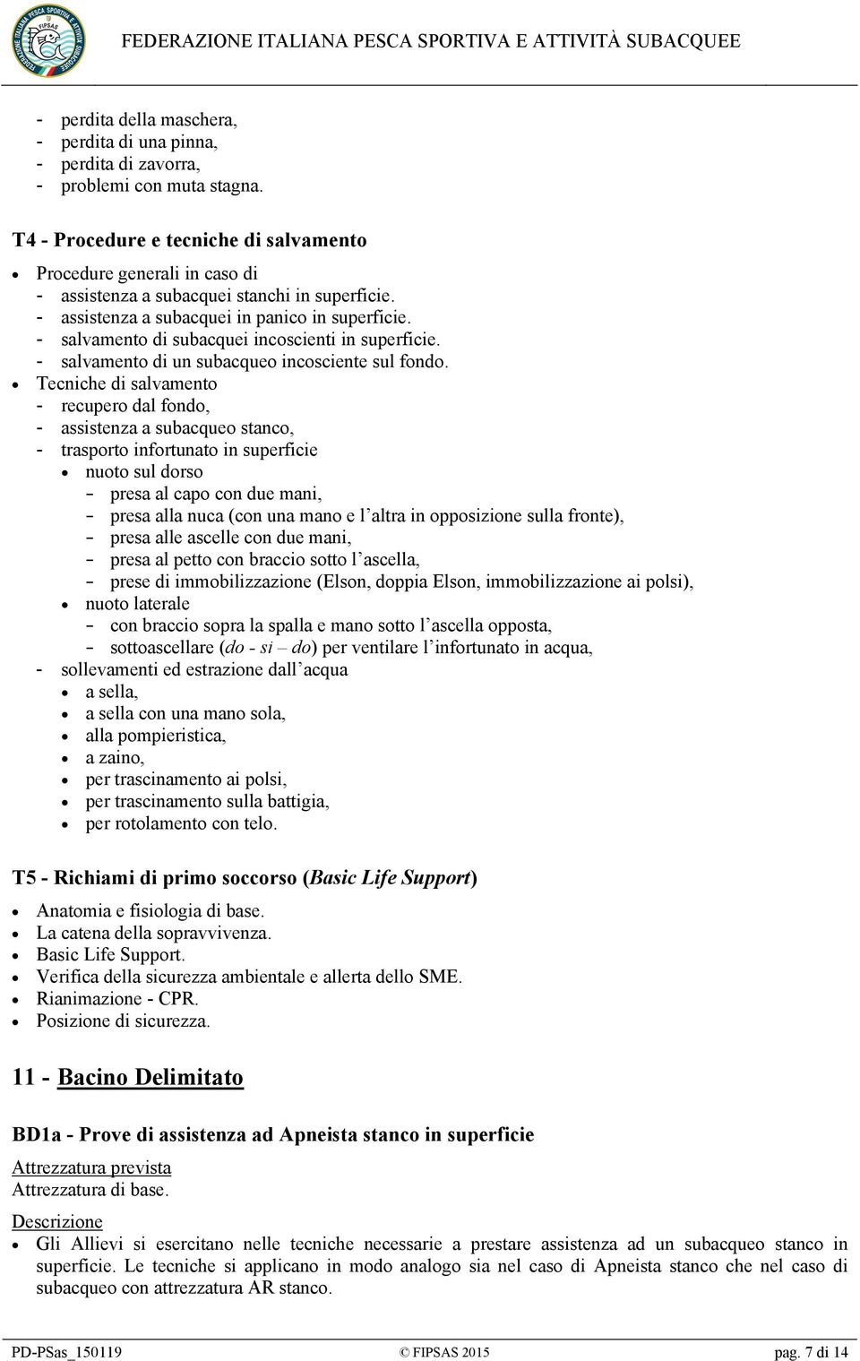 - salvamento di subacquei incoscienti in superficie. - salvamento di un subacqueo incosciente sul fondo.