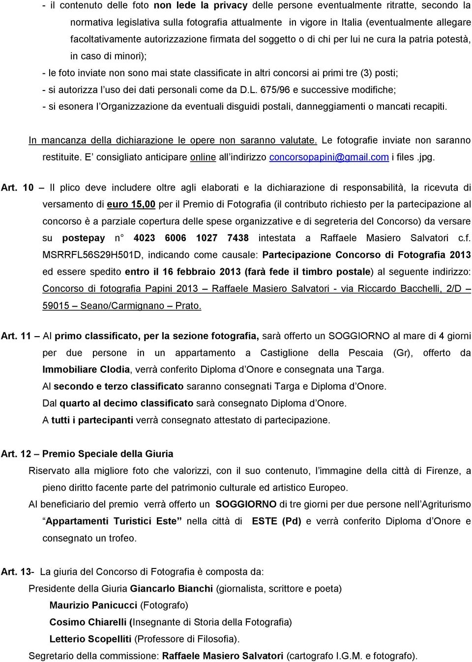 (3) posti; - si autorizza l uso dei dati personali come da D.L. 675/96 e successive modifiche; - si esonera l Organizzazione da eventuali disguidi postali, danneggiamenti o mancati recapiti.