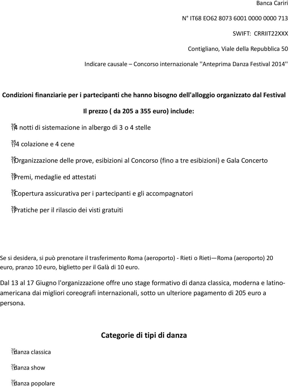 Organizzazione delle prove, esibizioni al Concorso (fino a tre esibizioni) e Gala Concerto Premi, medaglie ed attestati Copertura assicurativa per i partecipanti e gli accompagnatori Pratiche per il