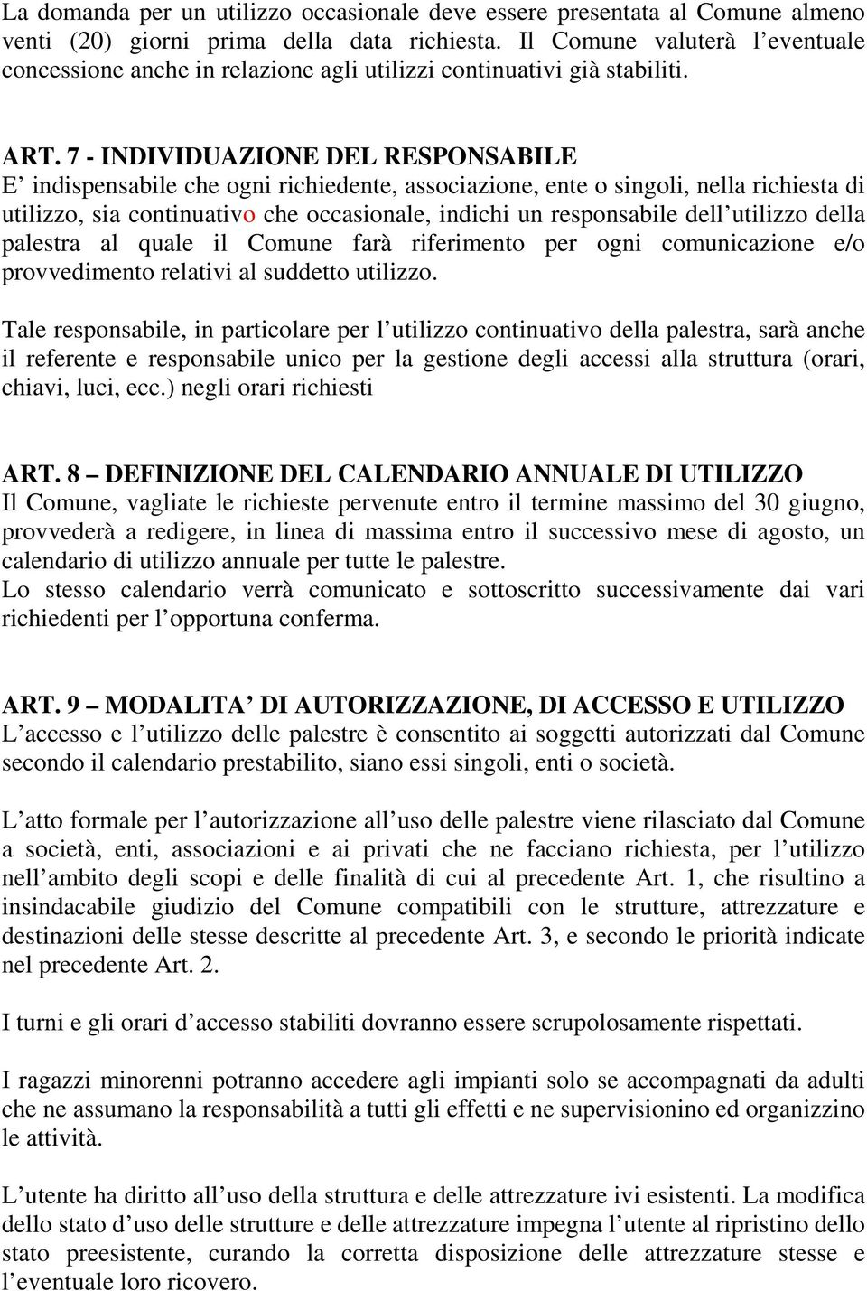 7 - INDIVIDUAZIONE DEL RESPONSABILE E indispensabile che ogni richiedente, associazione, ente o singoli, nella richiesta di utilizzo, sia continuativo che occasionale, indichi un responsabile dell