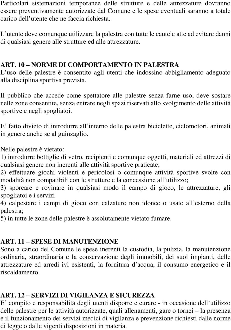 10 NORME DI COMPORTAMENTO IN PALESTRA L uso delle palestre è consentito agli utenti che indossino abbigliamento adeguato alla disciplina sportiva prevista.