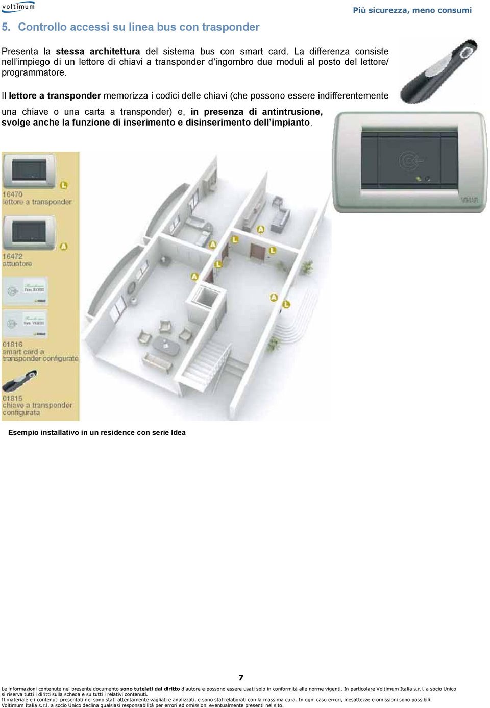 Il lettore a transponder memorizza i codici delle chiavi (che possono essere indifferentemente una chiave o una carta a transponder)