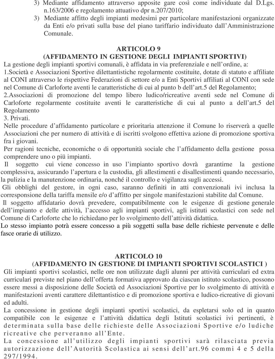 ARTICOLO 9 (AFFIDAMENTO IN GESTIONE DEGLI IMPIANTI SPORTIVI) La gestione degli impianti sportivi comunali, è affidata in via preferenziale e nell ordine, a: 1.