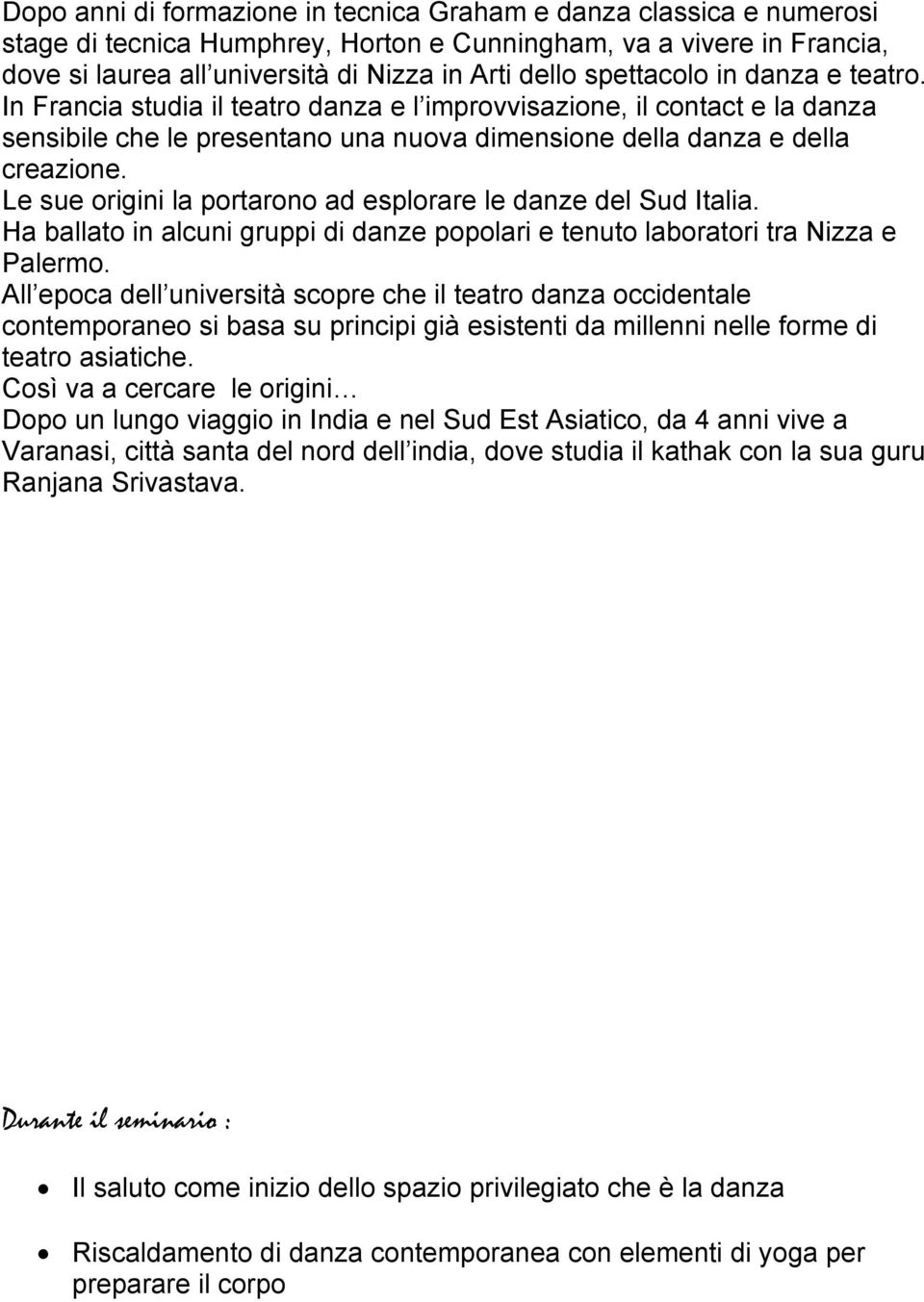 Le sue origini la portarono ad esplorare le danze del Sud Italia. Ha ballato in alcuni gruppi di danze popolari e tenuto laboratori tra Nizza e Palermo.