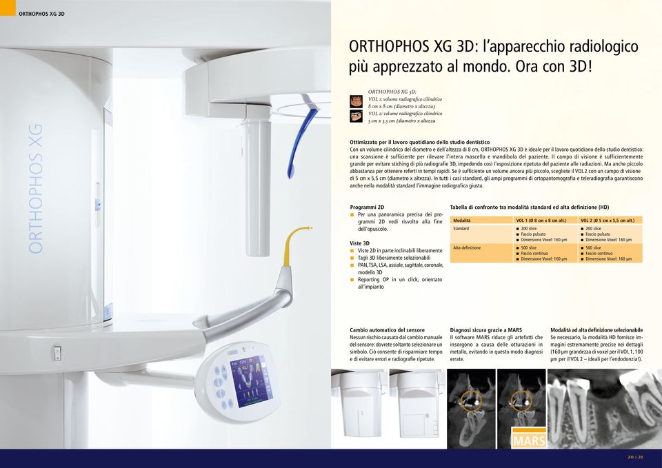 dello studio dentistico Con un volume cilindrico del diametro e dell altezza di 8 cm, ORTHOPHOS XG 3D è ideale per il lavoro quotidiano dello studio dentistico: una scansione è sufficiente per