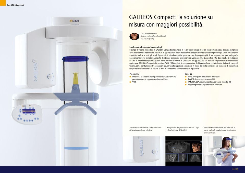 di 12 cm rileva l intera arcata dentaria compresi i rami ascendenti e l area dei seni mascellari. L apparecchio è ideale a soddisfare le esigenze del settore dell implantologia.