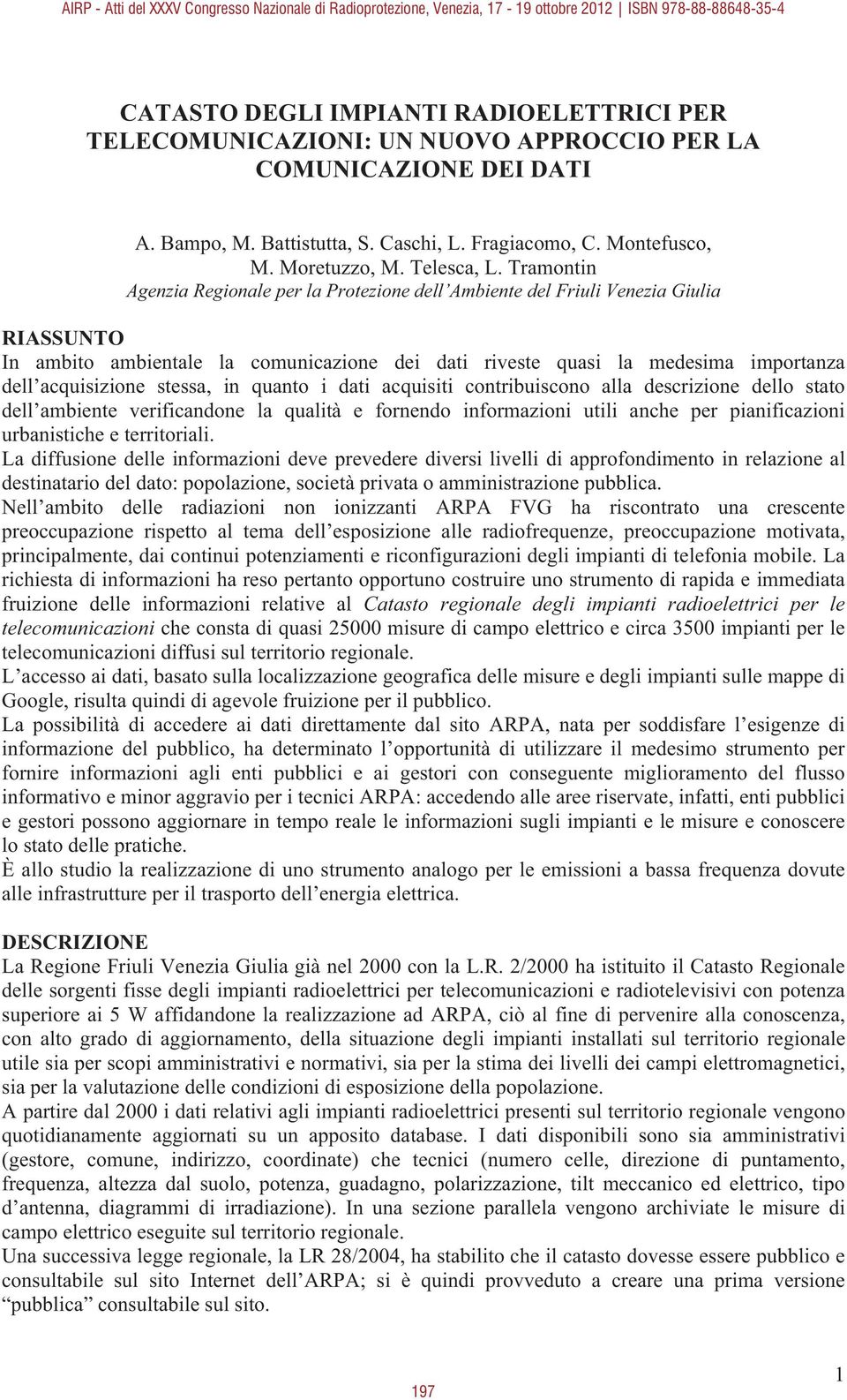 Tramontin Agenzia Regionale per la Protezione dell Ambiente del Friuli Venezia Giulia RIASSUNTO In ambito ambientale la comunicazione dei dati riveste quasi la medesima importanza dell acquisizione