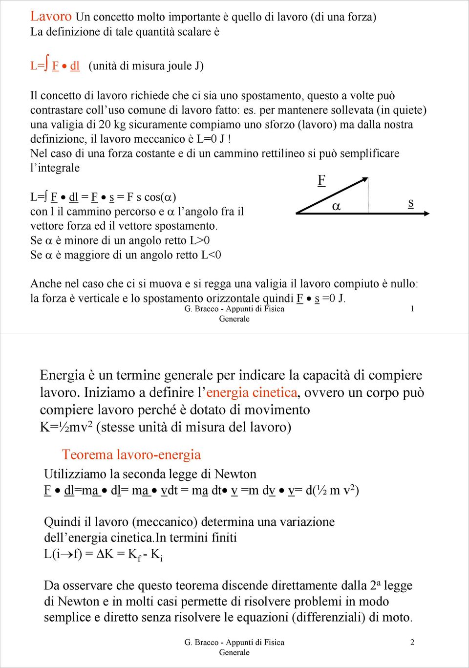 per mantenere sollevata (in quiete) una valigia di 20 kg sicuramente compiamo uno sforzo (lavoro) ma dalla nostra definizione, il lavoro meccanico è L=0 J!