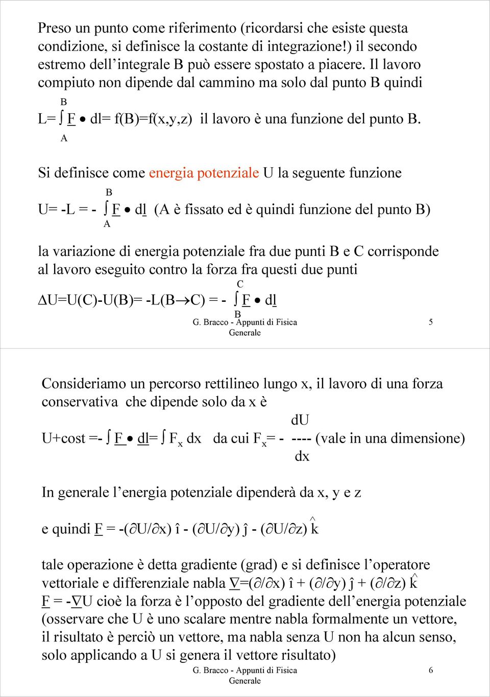 Si definisce come energia potenziale U la seguente funzione U= -L = - F dl ( è fissato ed è quindi funzione del punto ) la variazione di energia potenziale fra due punti e C corrisponde al lavoro