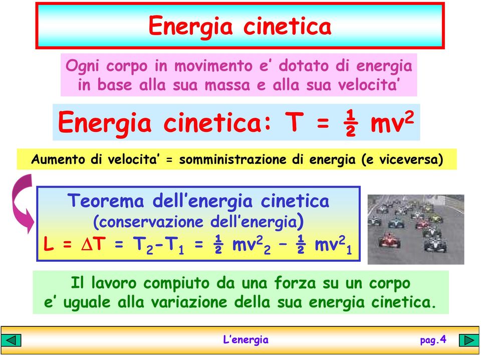 viceversa) Teorema dell energia cinetica (conservazione dell energia) L = T = T 2 -T 1 = ½ mv 2 2