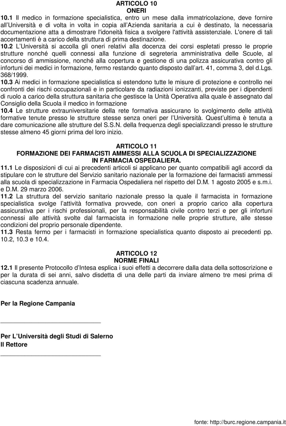 documentazione atta a dimostrare l'idoneità fisica a svolgere l'attività assistenziale. L'onere di tali accertamenti è a carico della struttura di prima destinazione. 10.