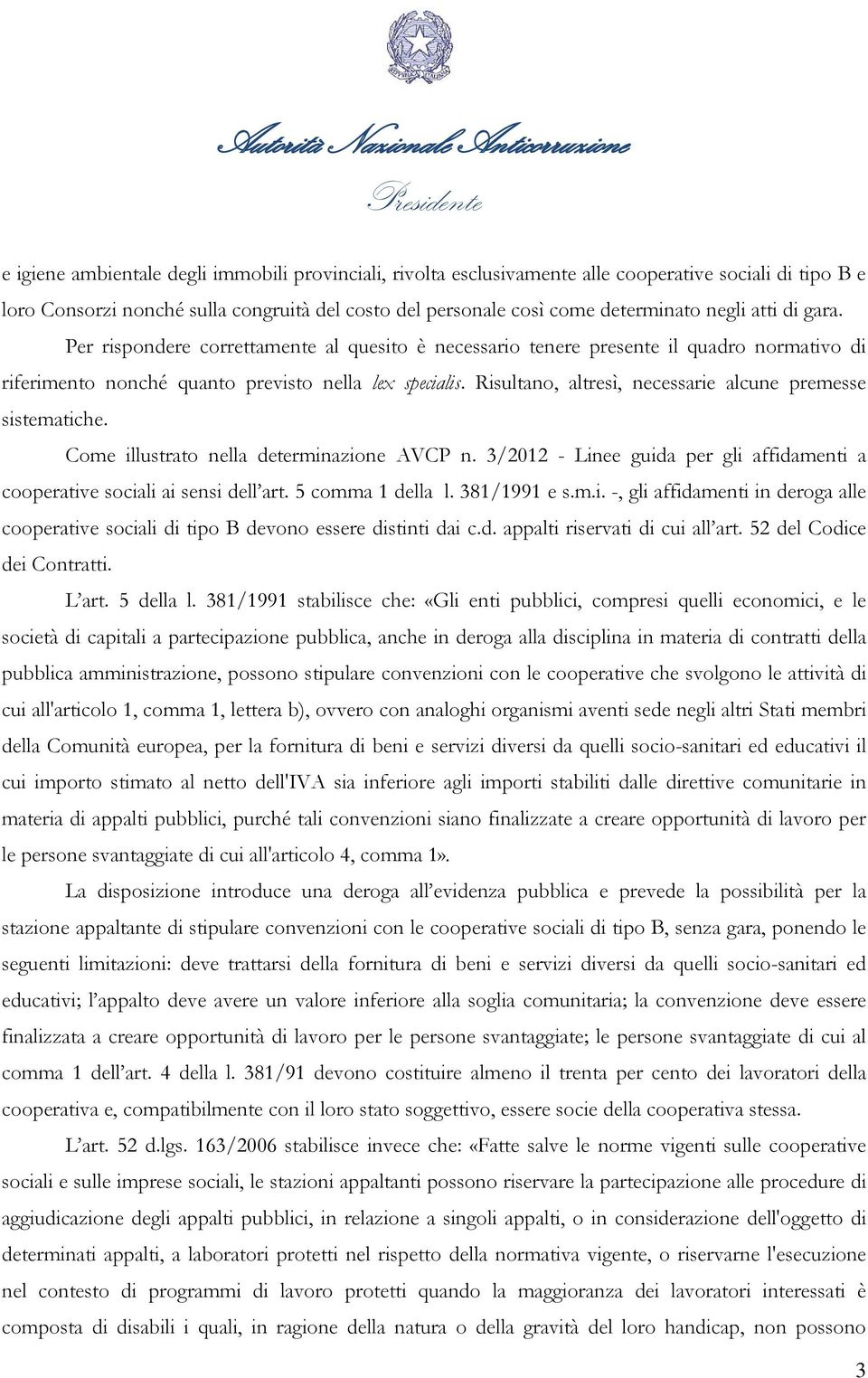 Risultano, altresì, necessarie alcune premesse sistematiche. Come illustrato nella determinazione AVCP n. 3/2012 - Linee guida per gli affidamenti a cooperative sociali ai sensi dell art.