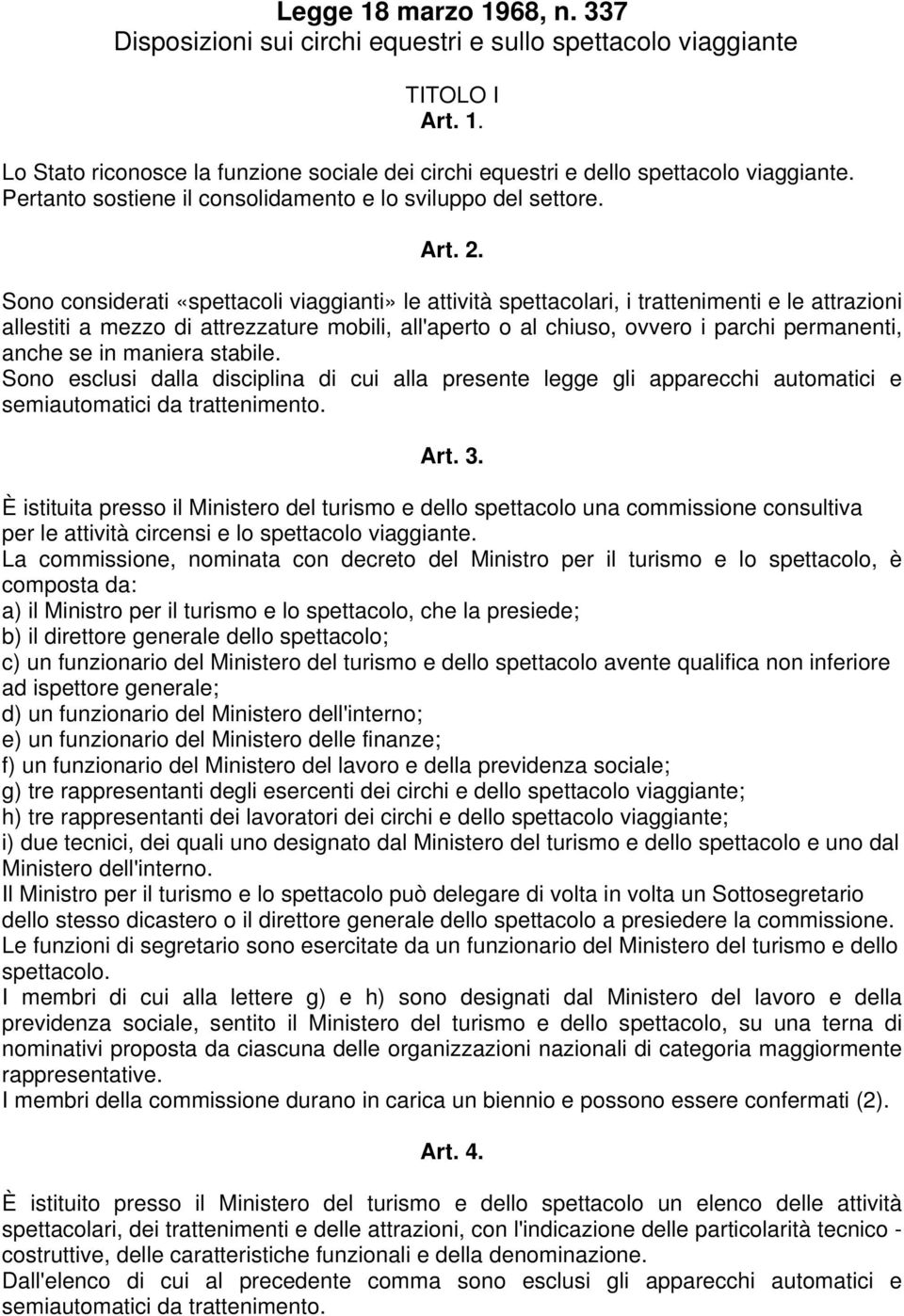 Sono considerati «spettacoli viaggianti» le attività spettacolari, i trattenimenti e le attrazioni allestiti a mezzo di attrezzature mobili, all'aperto o al chiuso, ovvero i parchi permanenti, anche