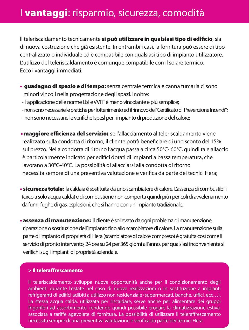 L utilizzo del teleriscaldamento è comunque compatibile con il solare termico.