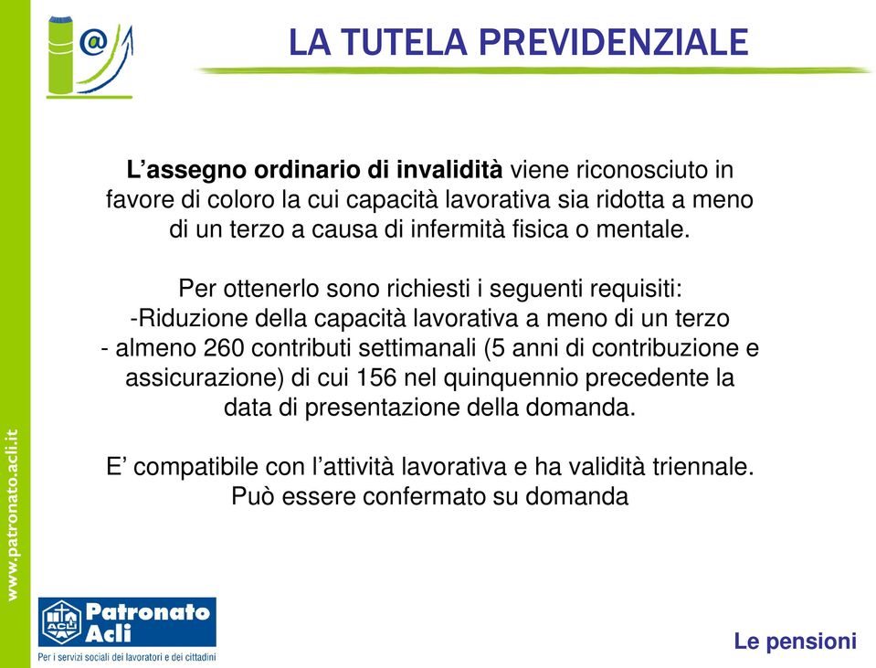 Per ottenerlo sono richiesti i seguenti requisiti: -Riduzione della capacità lavorativa a meno di un terzo - almeno 260 contributi