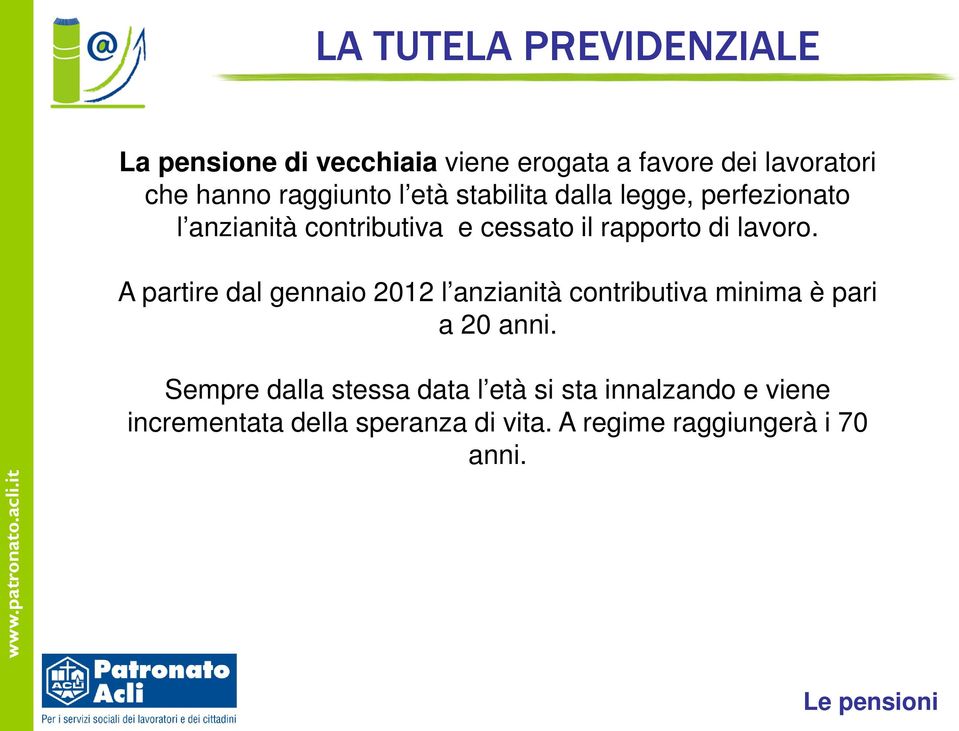 A partire dal gennaio 2012 l anzianità contributiva minima è pari a 20 anni.