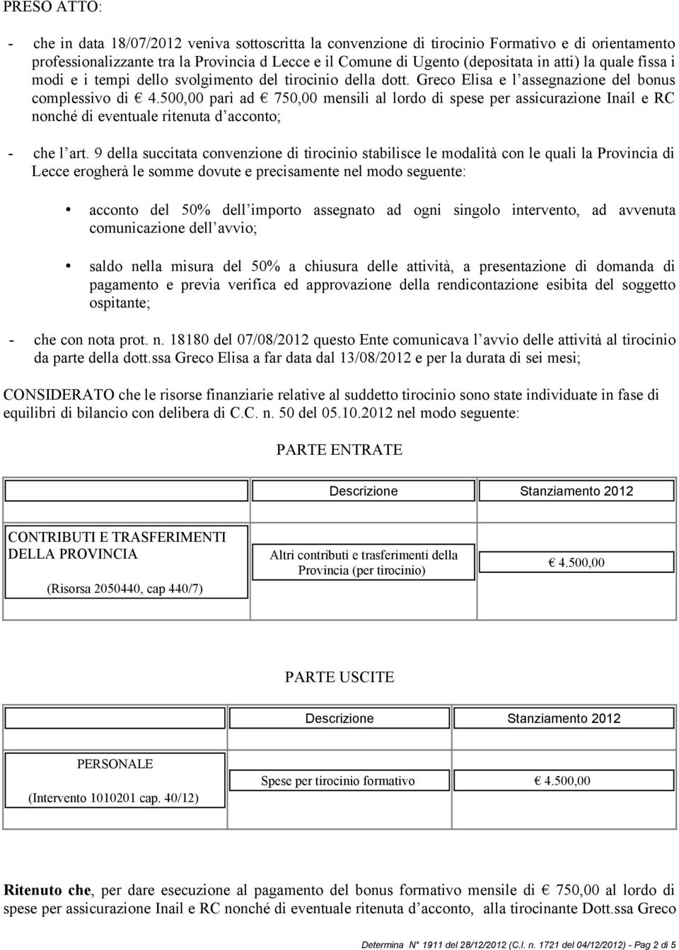 500,00 pari ad 750,00 mensili al lordo di spese per assicurazione Inail e RC nonché di eventuale ritenuta d acconto; - che l art.