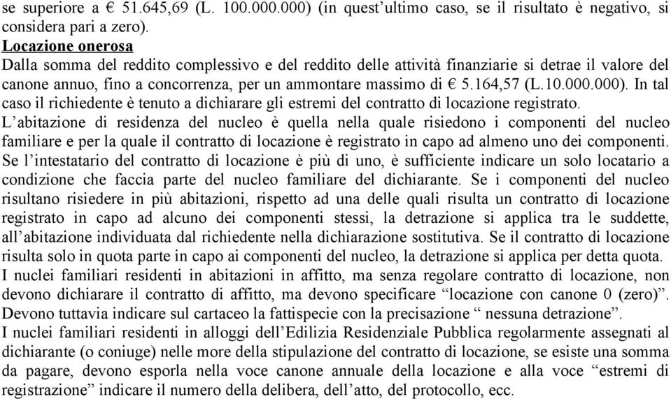 000). In tal caso il richiedente è tenuto a dichiarare gli estremi del contratto di locazione registrato.