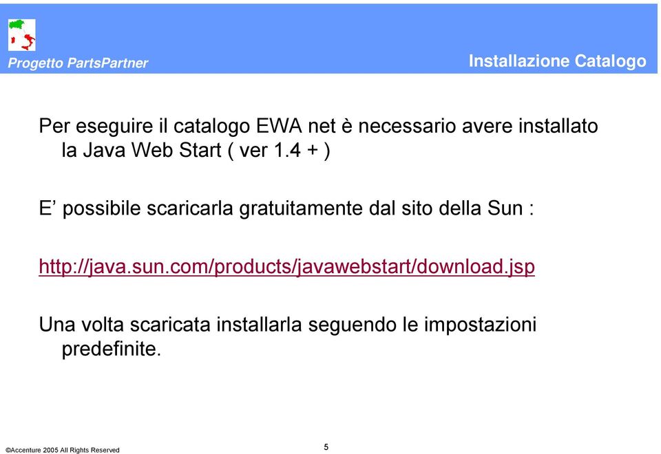 4 + ) E possibile scaricarla gratuitamente dal sito della Sun : http://java.sun.