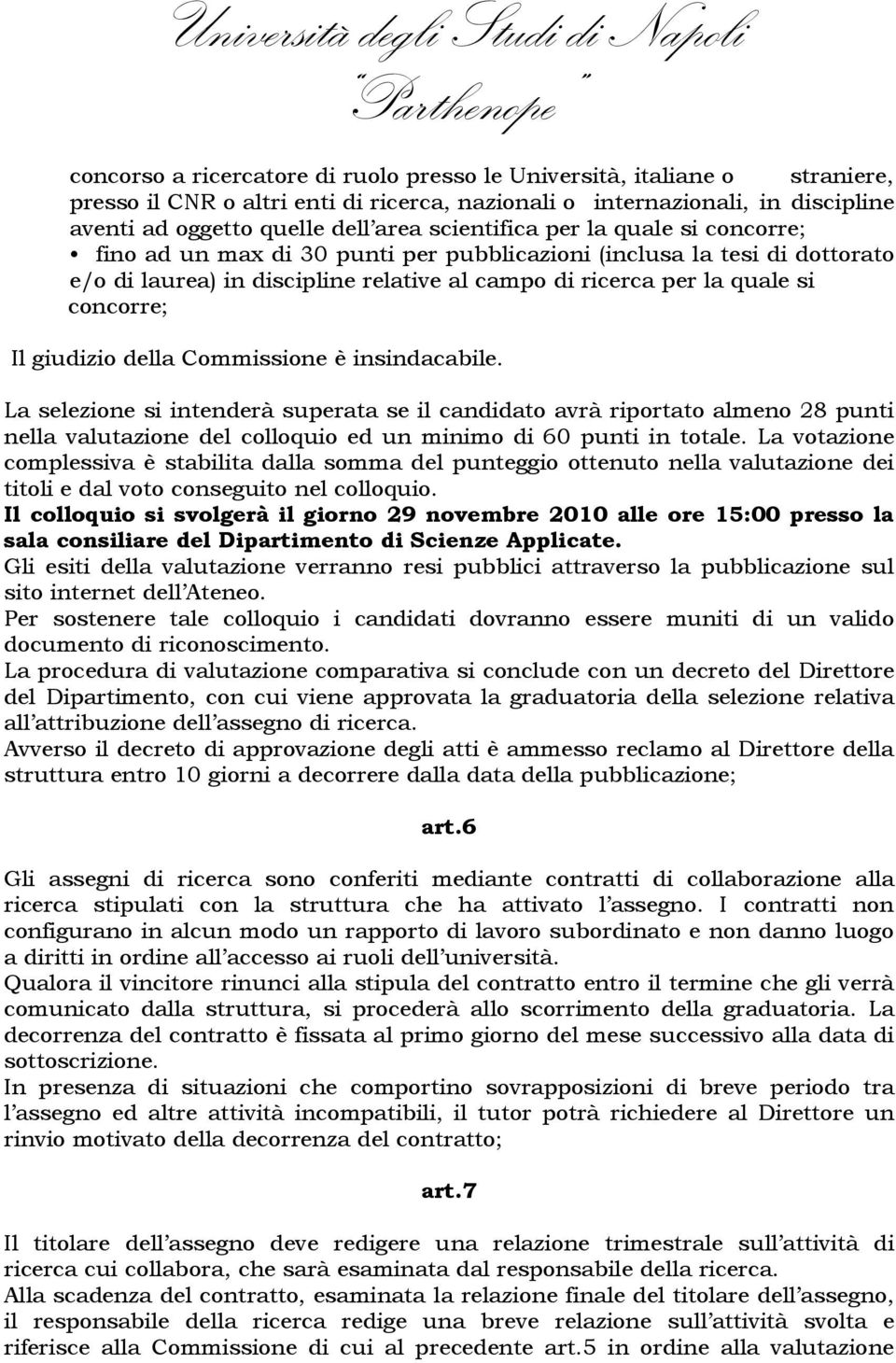 giudizio della Commissione è insindacabile. La selezione si intenderà superata se il candidato avrà riportato almeno 28 punti nella valutazione del colloquio ed un minimo di 60 punti in totale.