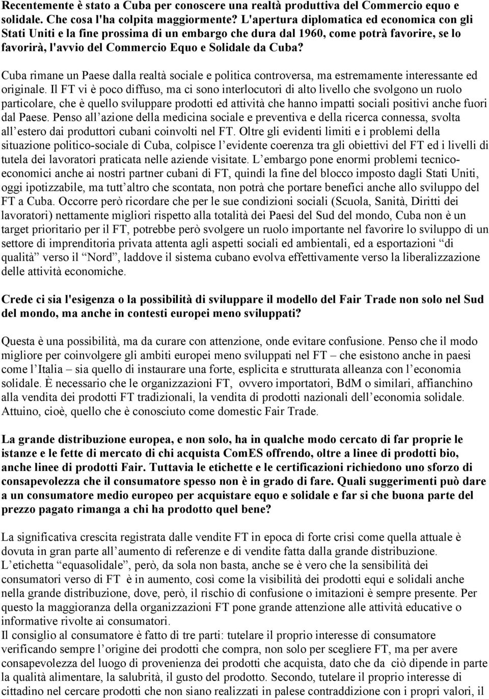 Cuba rimane un Paese dalla realtà sociale e politica controversa, ma estremamente interessante ed originale.