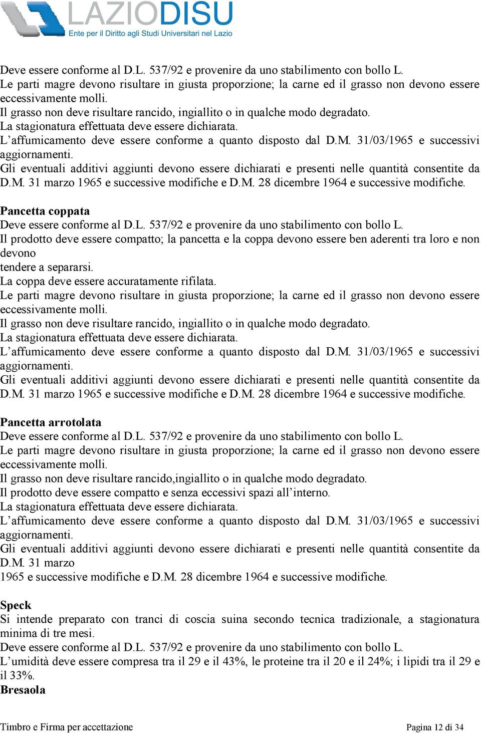 31/03/1965 e successivi aggiornamenti. Gli eventuali additivi aggiunti devono essere dichiarati e presenti nelle quantità consentite da D.M. 31 marzo 1965 e successive modifiche e D.M. 28 dicembre 1964 e successive modifiche.